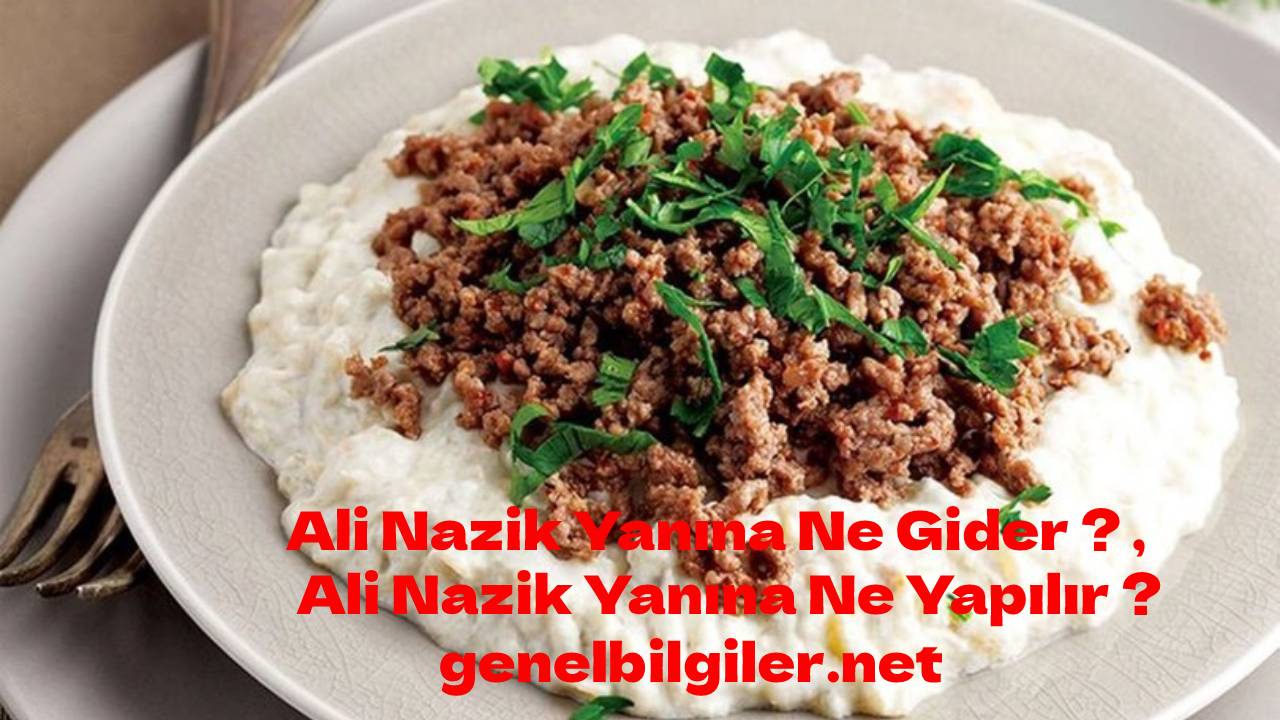 Ali Nazik Yanına Ne Gider ? , Ali Nazik Yanına Ne Yapılır ?